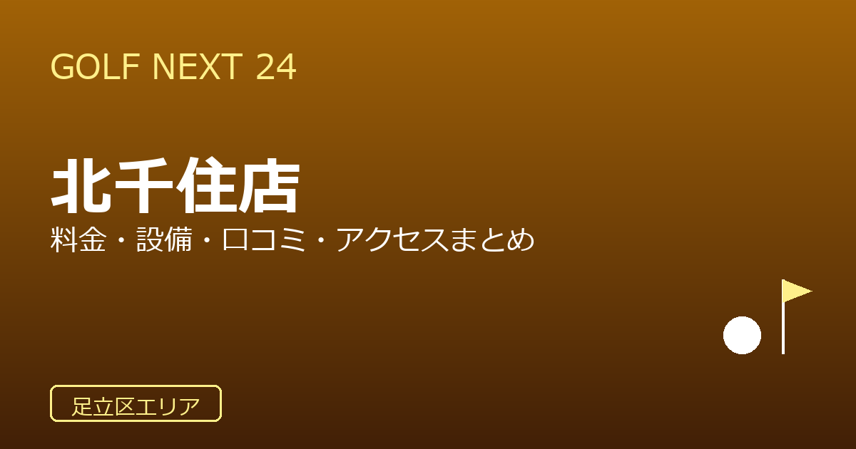 GOLF NEXT 24 シテヌーブ北千住店の口コミ・料金・アクセス完全ガイド