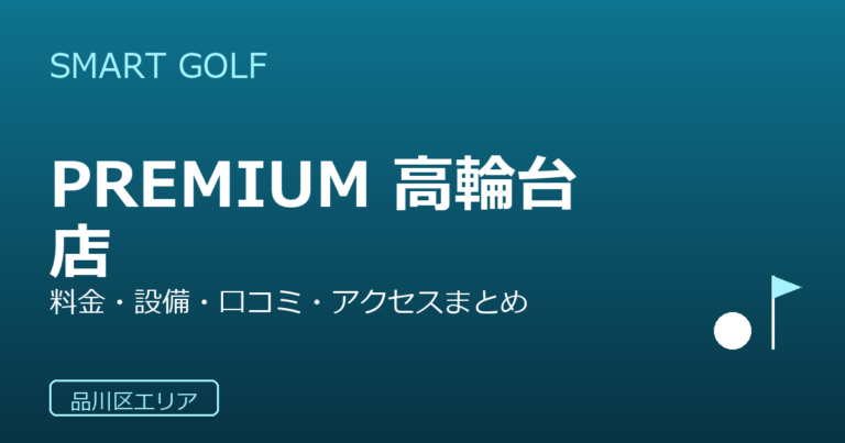 SMART GOLF PREMIUM 高輪台店の口コミ・料金・アクセス完全ガイド