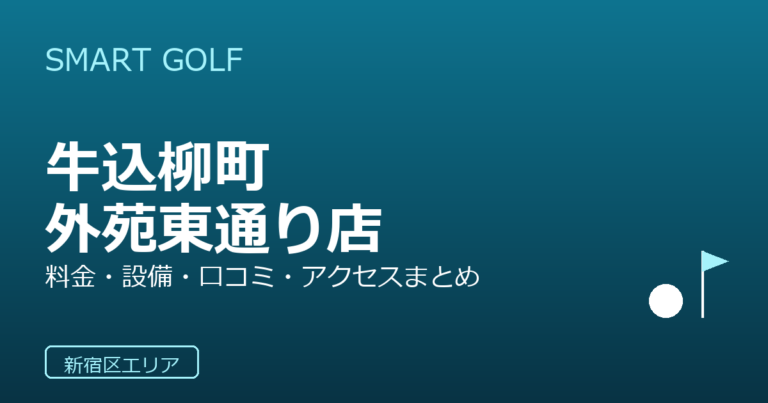 SMART GOLF 牛込柳町外苑東通り店の口コミ・料金・アクセス完全ガイド